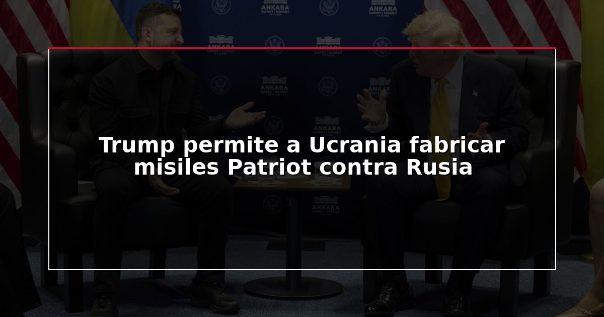 Trump permite a Ucrania fabricar misiles Patriot contra Rusia