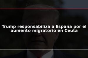 Trump responsabiliza a España por el aumento migratorio en Ceuta
