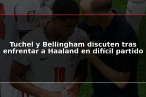Tuchel y Bellingham discuten tras enfrentar a Haaland en difícil partido