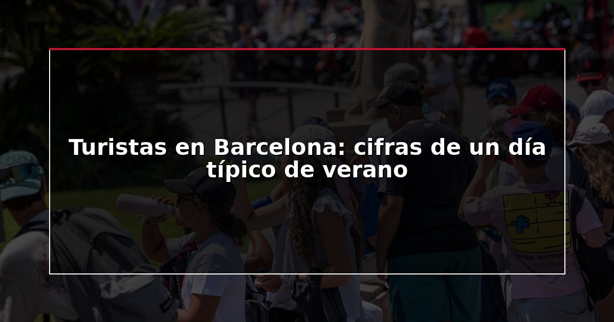 Turistas en Barcelona: cifras de un día típico de verano
