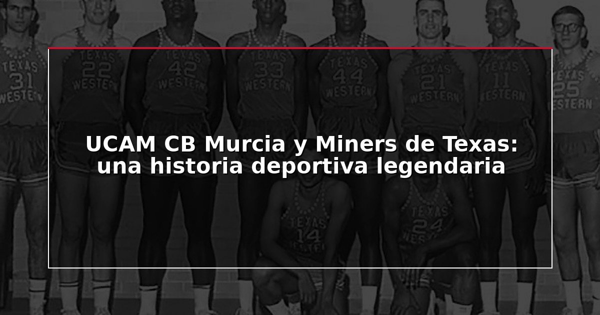 UCAM CB Murcia y Miners de Texas: una historia deportiva legendaria