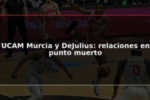 UCAM Murcia y DeJulius: relaciones en punto muerto