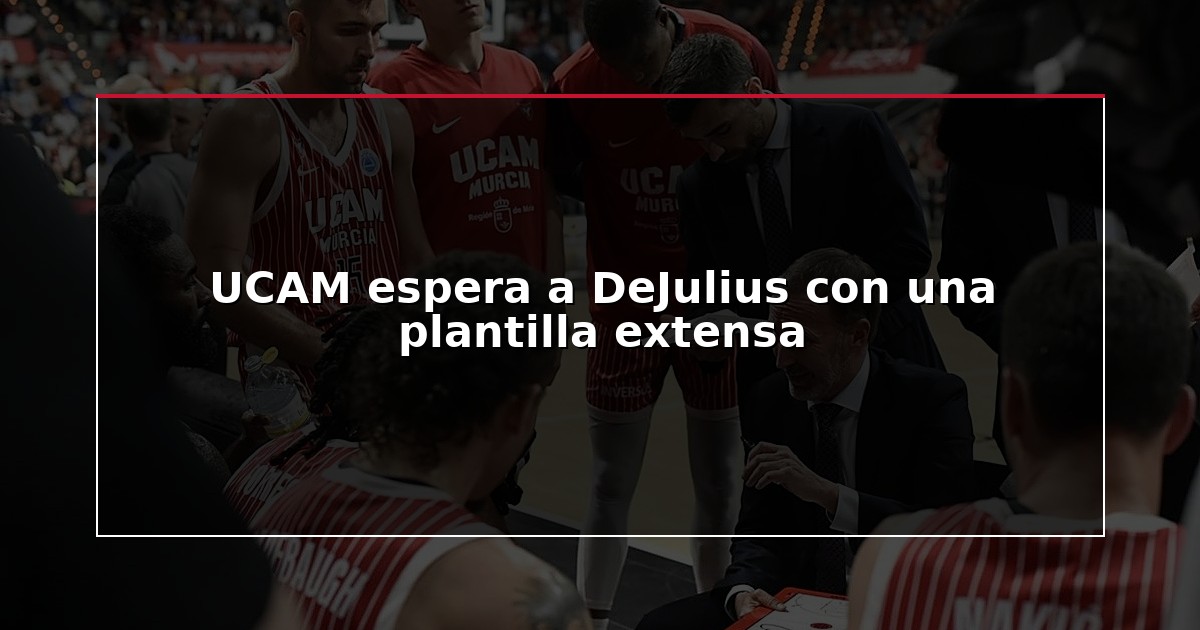 UCAM espera a DeJulius con una plantilla extensa