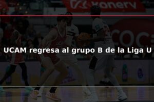 UCAM regresa al grupo B de la Liga U