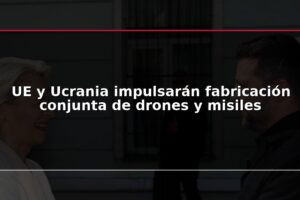 UE y Ucrania impulsarán fabricación conjunta de drones y misiles