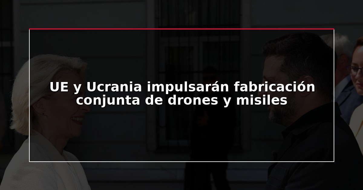 UE y Ucrania impulsarán fabricación conjunta de drones y misiles
