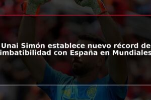 Unai Simón establece nuevo récord de imbatibilidad con España en Mundiales