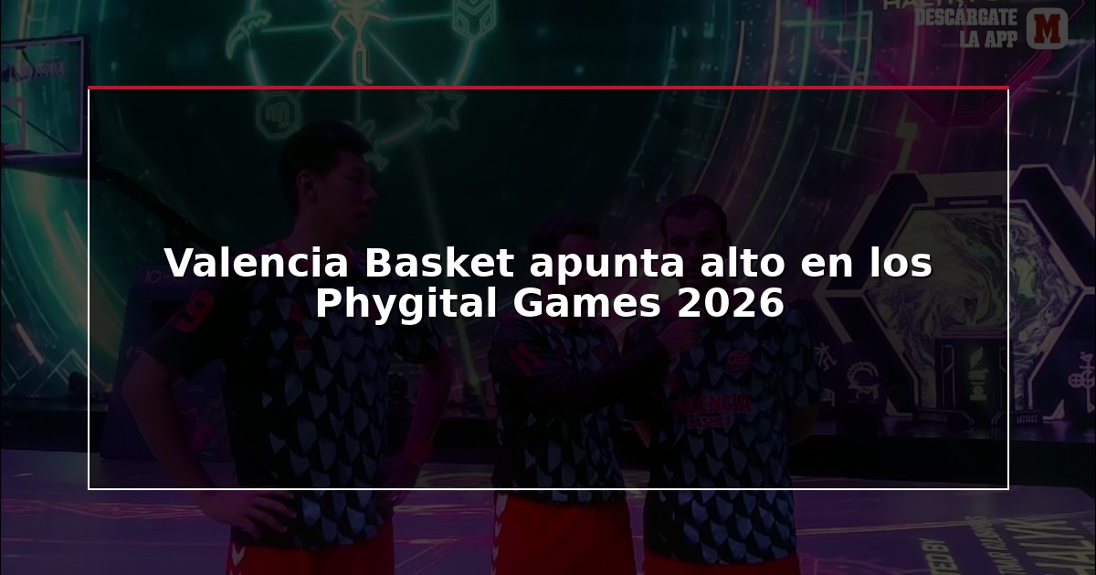 Valencia Basket apunta alto en los Phygital Games 2026