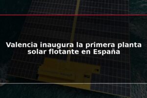 Valencia inaugura la primera planta solar flotante en España