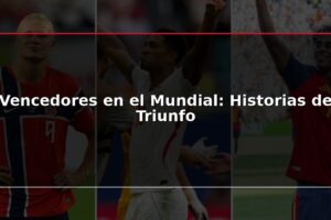 Vencedores en el Mundial: Historias de Triunfo