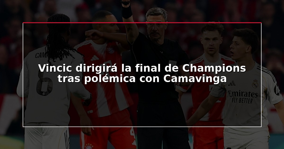 Vincic dirigirá la final de Champions tras polémica con Camavinga