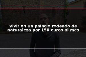 Vivir en un palacio rodeado de naturaleza por 150 euros al mes