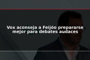 Vox aconseja a Feijóo prepararse mejor para debates audaces