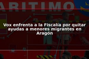 Vox enfrenta a la Fiscalía por quitar ayudas a menores migrantes en Aragón