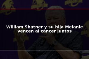 William Shatner y su hija Melanie vencen al cáncer juntos