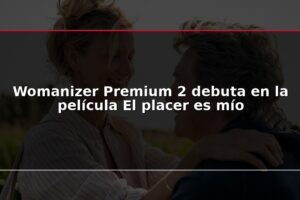 Womanizer Premium 2 debuta en la película El placer es mío