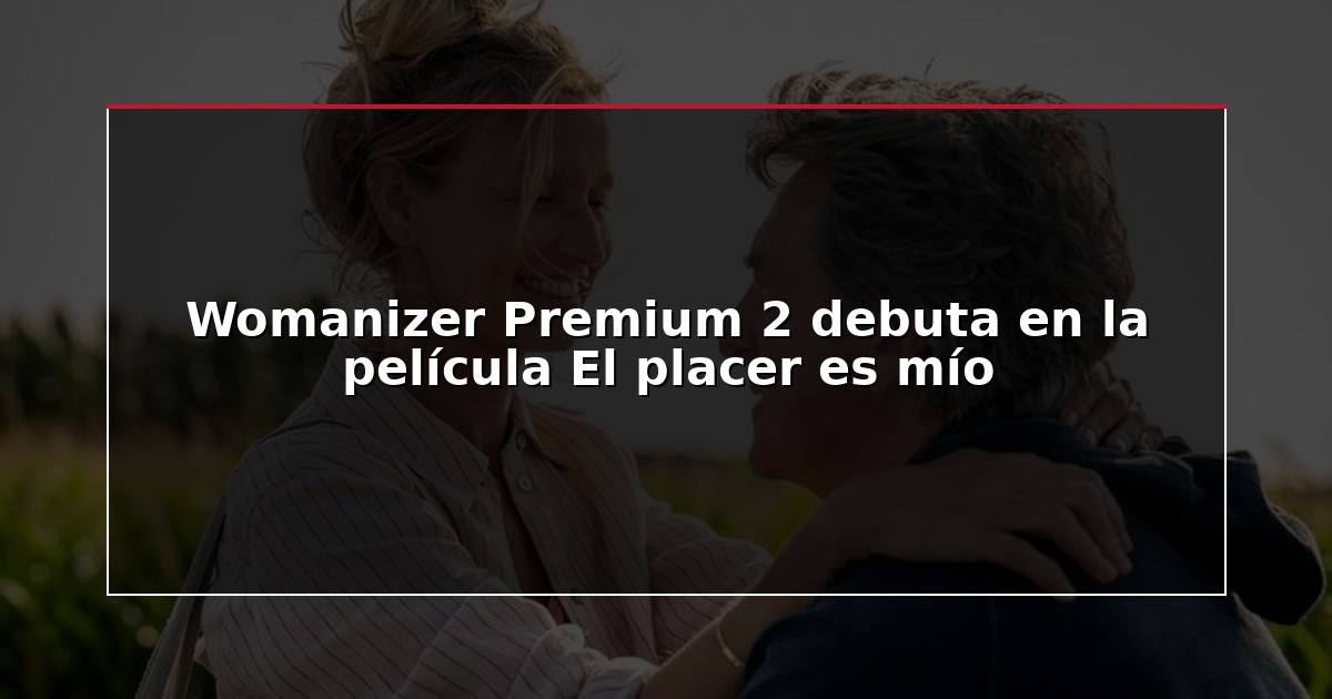 Womanizer Premium 2 debuta en la película El placer es mío