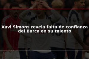 Xavi Simons revela falta de confianza del Barça en su talento
