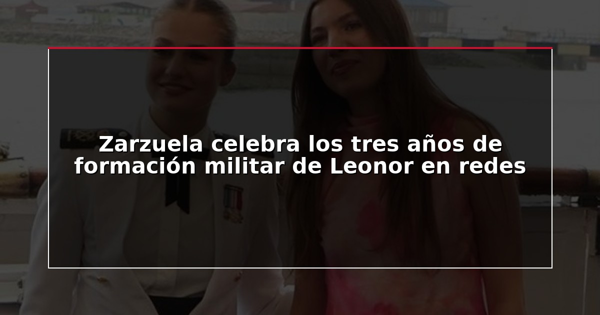 Zarzuela celebra los tres años de formación militar de Leonor en redes