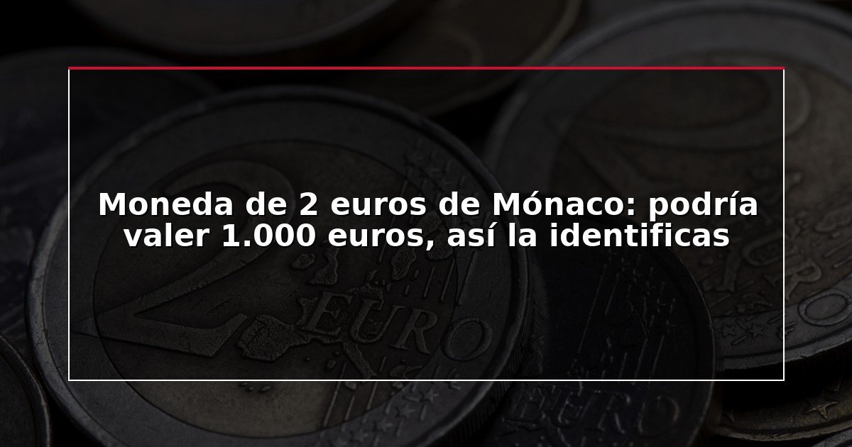 Moneda de 2 euros de Mónaco: podría valer 1.000 euros, así la identificas