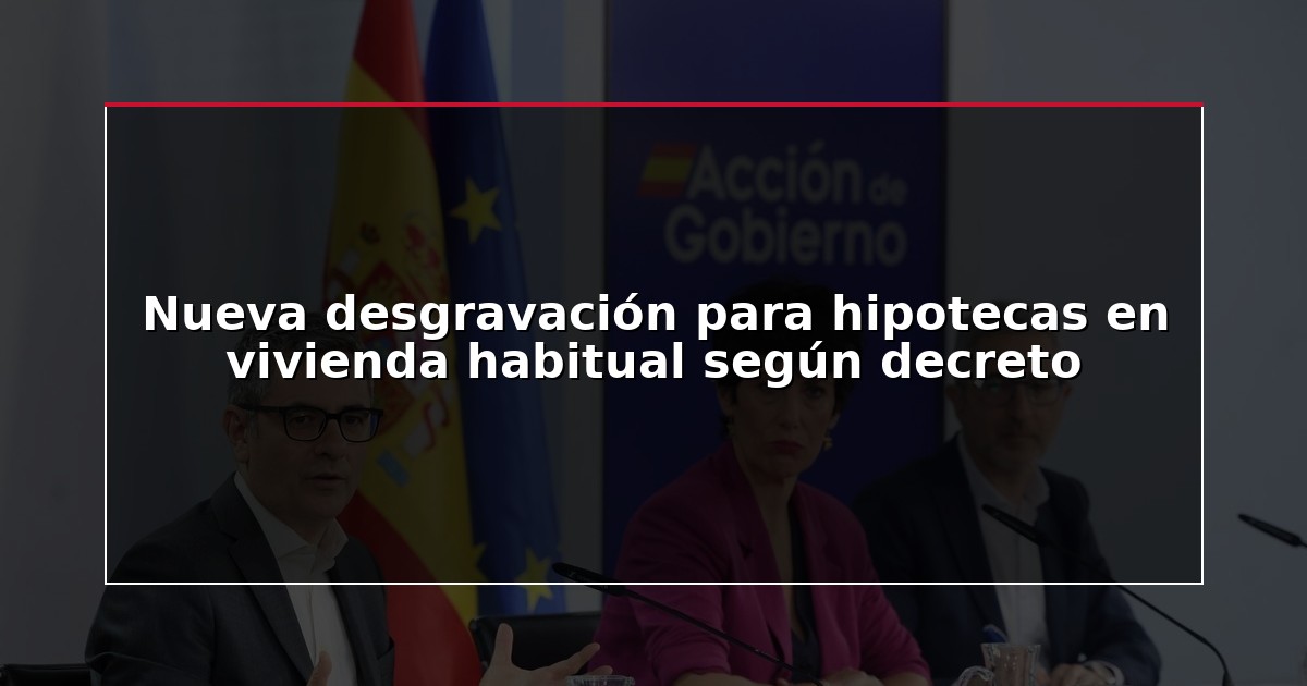 Nueva desgravación para hipotecas en vivienda habitual según decreto