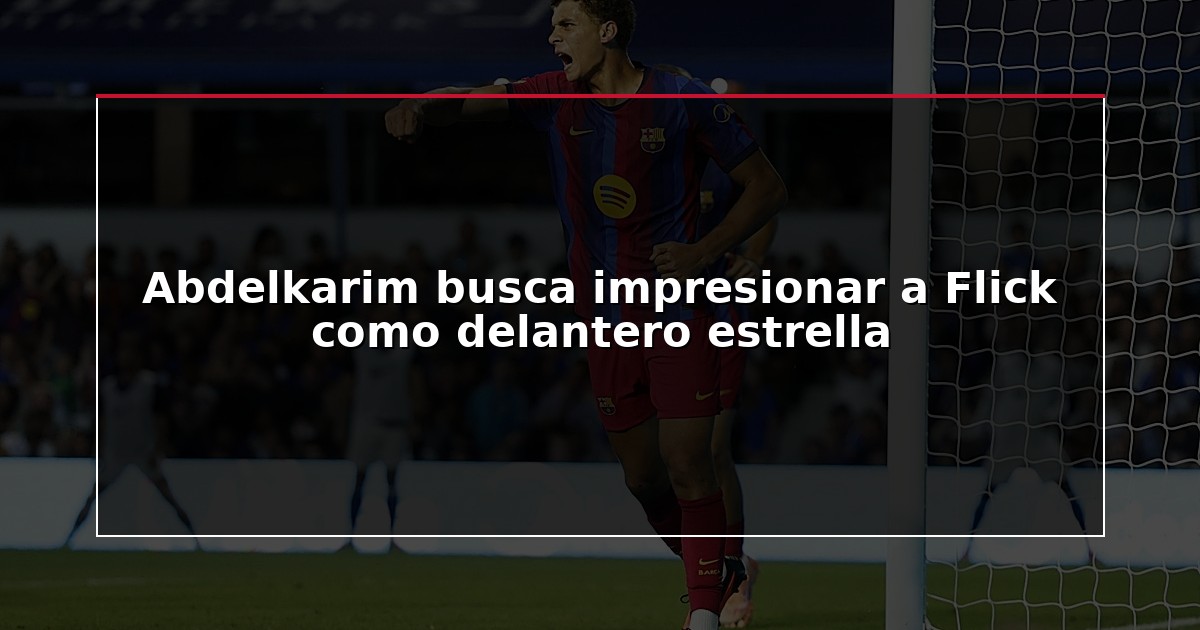 Abdelkarim busca impresionar a Flick como delantero estrella