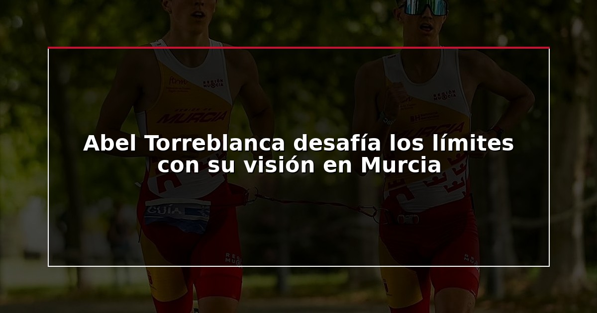 Abel Torreblanca desafía los límites con su visión en Murcia