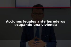 Acciones legales ante herederos ocupando una vivienda