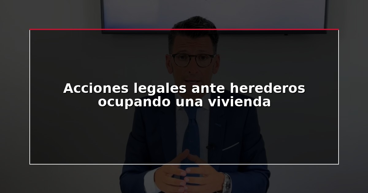 Acciones legales ante herederos ocupando una vivienda