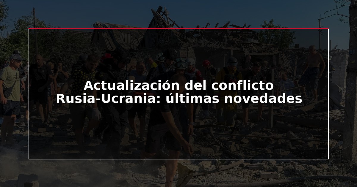 Actualización del conflicto Rusia-Ucrania: últimas novedades