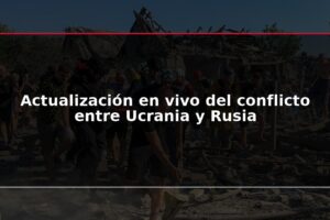 Actualización en vivo del conflicto entre Ucrania y Rusia