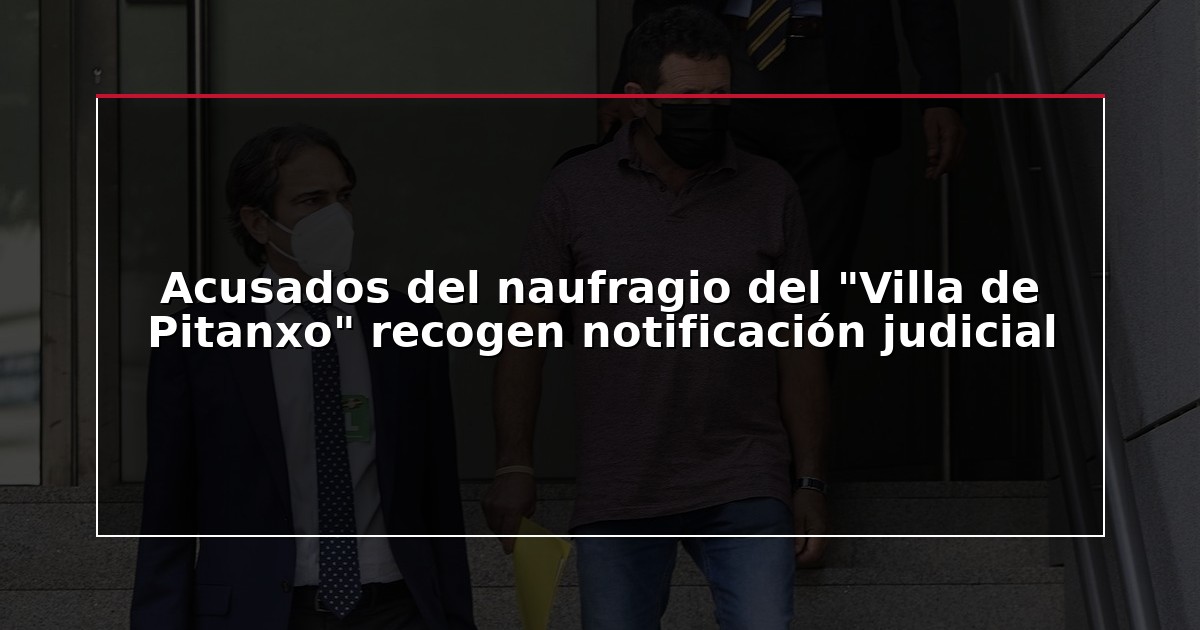 Acusados del naufragio del “Villa de Pitanxo” recogen notificación judicial