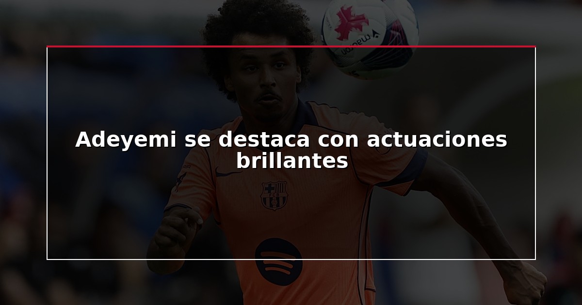 Adeyemi se destaca con actuaciones brillantes