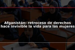 Afganistán: retroceso de derechos hace invivible la vida para las mujeres