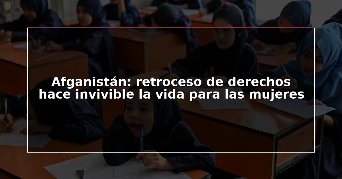 Afganistán: retroceso de derechos hace invivible la vida para las mujeres