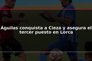 Águilas conquista a Cieza y asegura el tercer puesto en Lorca