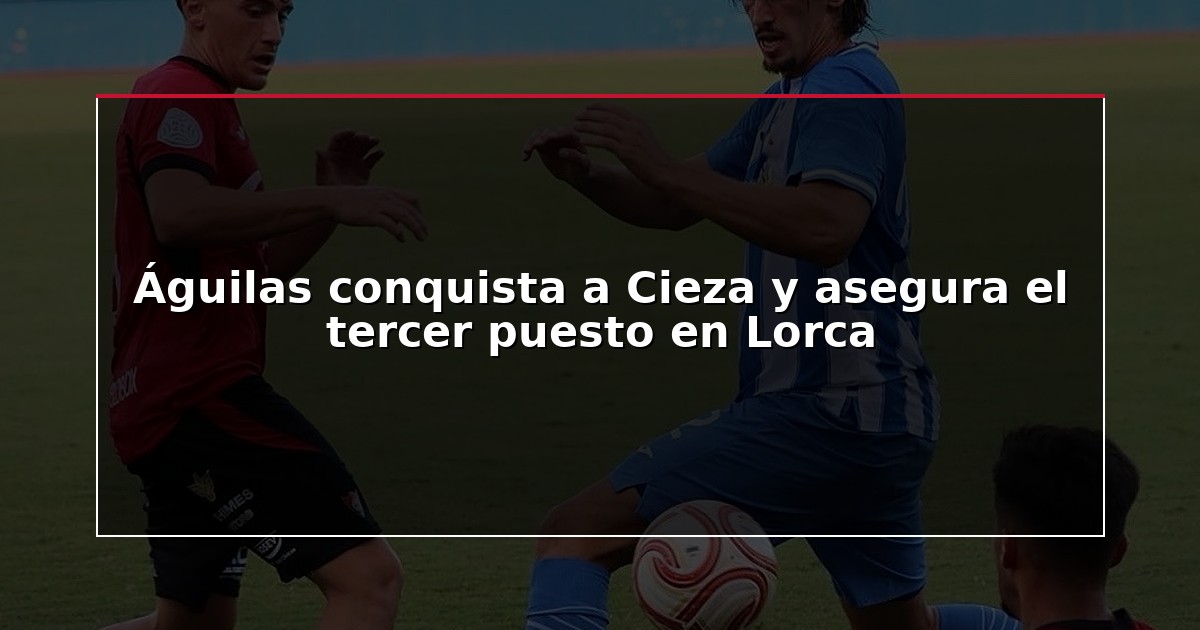 Águilas conquista a Cieza y asegura el tercer puesto en Lorca