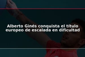 Alberto Ginés conquista el título europeo de escalada en dificultad