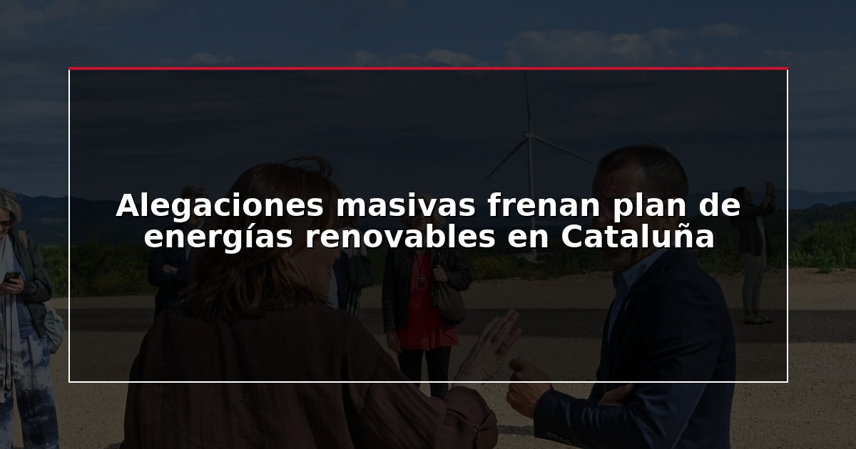 Alegaciones masivas frenan plan de energías renovables en Cataluña