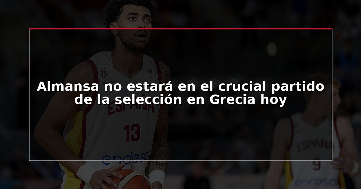 Almansa no estará en el crucial partido de la selección en Grecia hoy