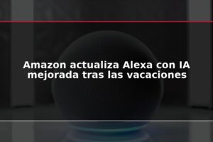 Amazon actualiza Alexa con IA mejorada tras las vacaciones