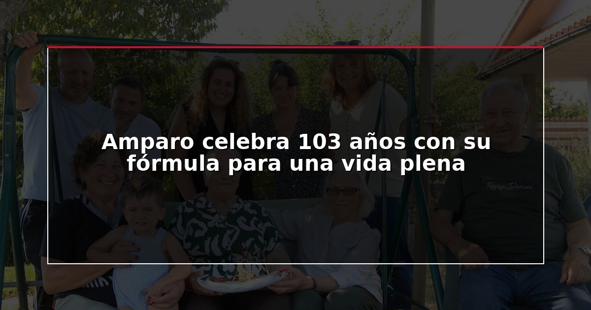 Amparo celebra 103 años con su fórmula para una vida plena