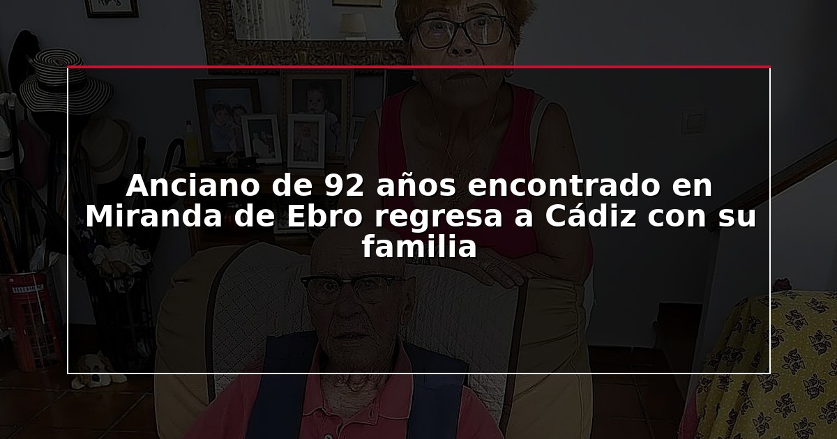 Anciano de 92 años encontrado en Miranda de Ebro regresa a Cádiz con su familia
