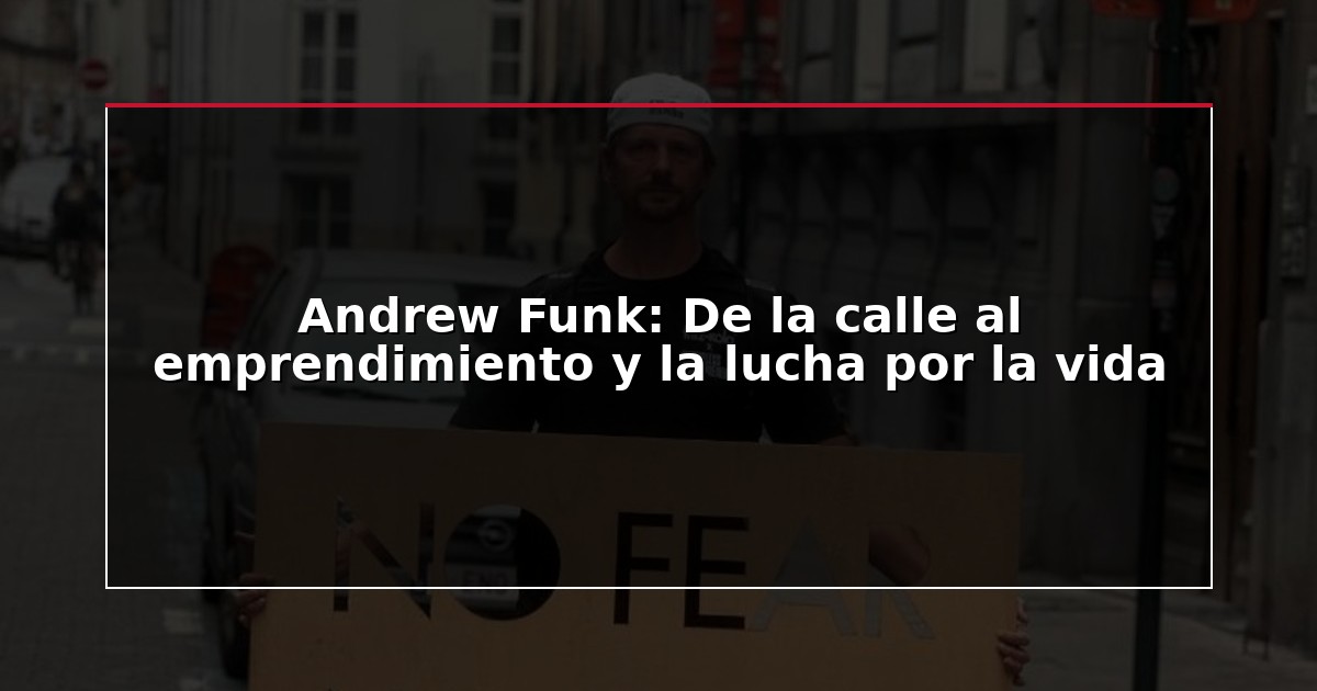 Andrew Funk: De la calle al emprendimiento y la lucha por la vida