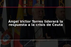 Ángel Víctor Torres liderará la respuesta a la crisis de Ceuta