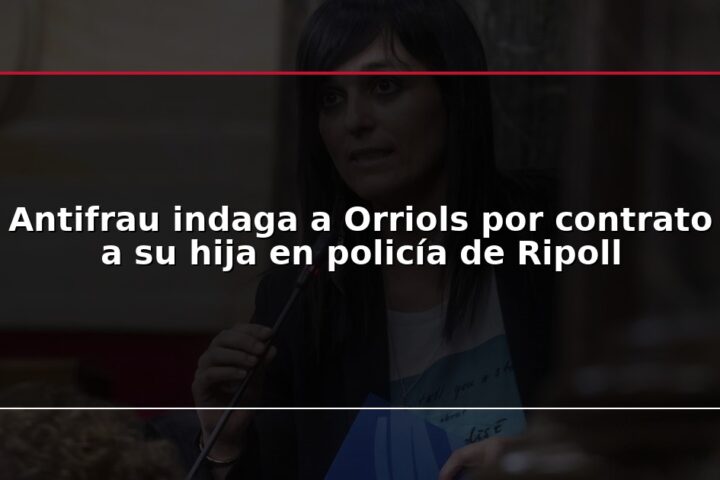 Antifrau indaga a Orriols por contrato a su hija en policía de Ripoll