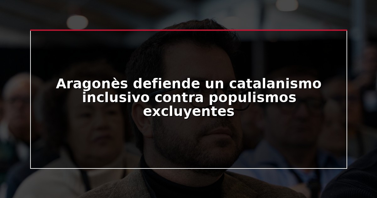 Aragonès defiende un catalanismo inclusivo contra populismos excluyentes