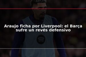 Araujo ficha por Liverpool: el Barça sufre un revés defensivo