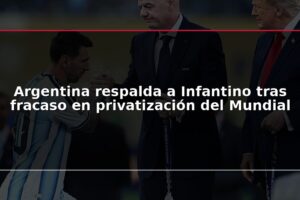 Argentina respalda a Infantino tras fracaso en privatización del Mundial