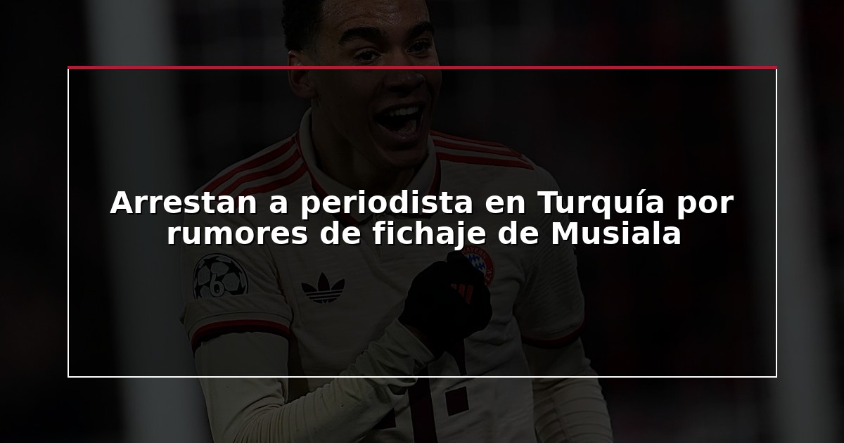 Arrestan a periodista en Turquía por rumores de fichaje de Musiala
